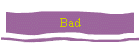 Bad